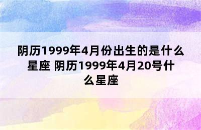 阴历1999年4月份出生的是什么星座 阴历1999年4月20号什么星座